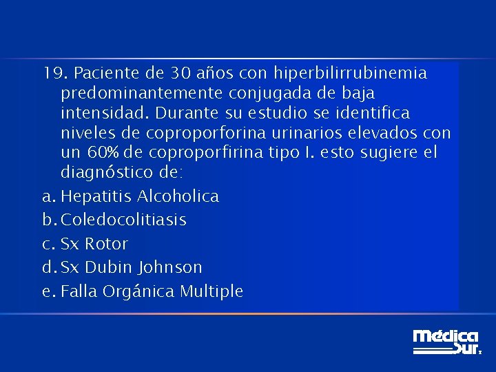 19. Paciente de 30 años con hiperbilirrubinemia predominantemente conjugada de baja intensidad. Durante su