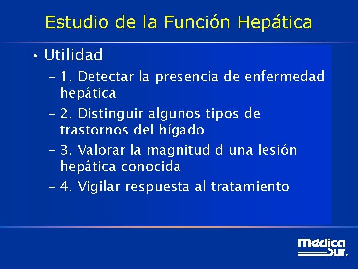 Estudio de la Función Hepática • Utilidad – 1. Detectar la presencia de enfermedad