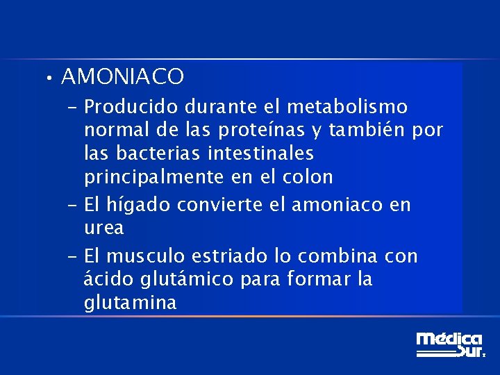  • AMONIACO – Producido durante el metabolismo normal de las proteínas y también