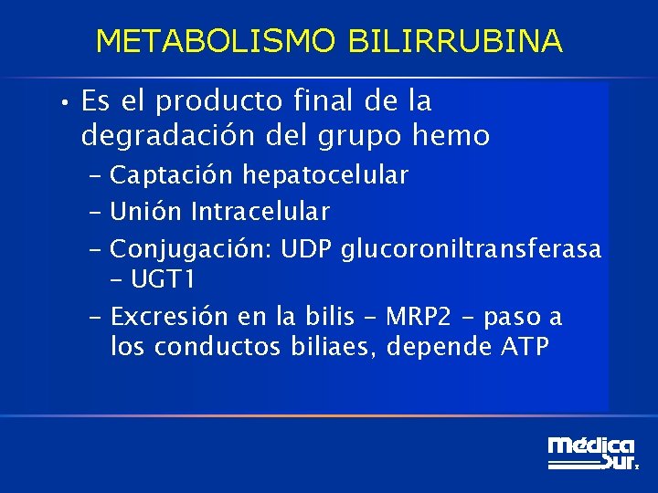 METABOLISMO BILIRRUBINA • Es el producto final de la degradación del grupo hemo –