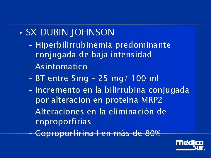  • SX DUBIN JOHNSON – Hiperbilirrubinemia predominante conjugada de baja intensidad – Asintomatico