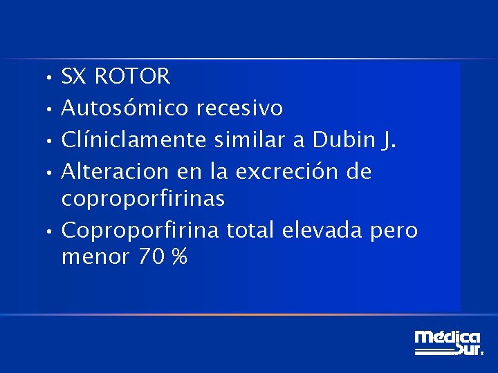  • SX ROTOR • Autosómico recesivo • Clíniclamente similar a Dubin J. •