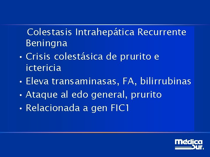 Colestasis Intrahepática Recurrente Beningna • Crisis colestásica de prurito e ictericia • Eleva transaminasas,