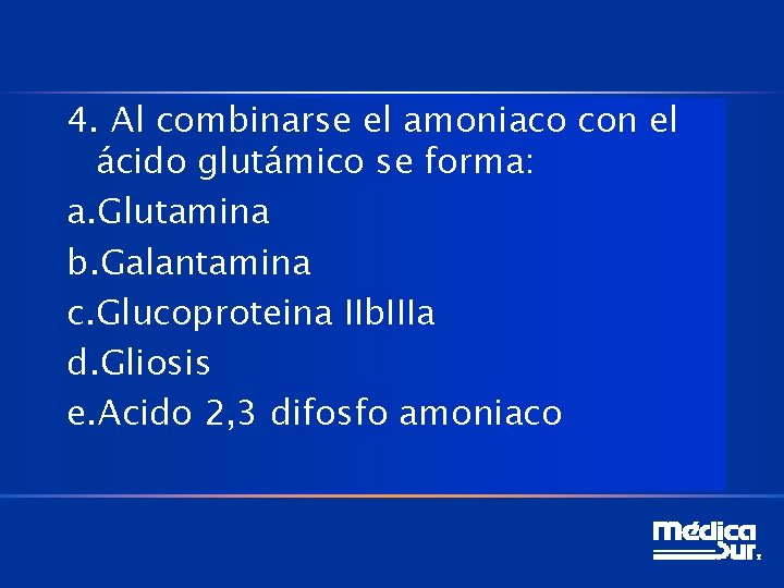 4. Al combinarse el amoniaco con el ácido glutámico se forma: a. Glutamina b.