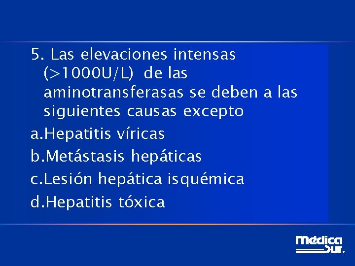 5. Las elevaciones intensas (>1000 U/L) de las aminotransferasas se deben a las siguientes