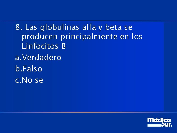 8. Las globulinas alfa y beta se producen principalmente en los Linfocitos B a.
