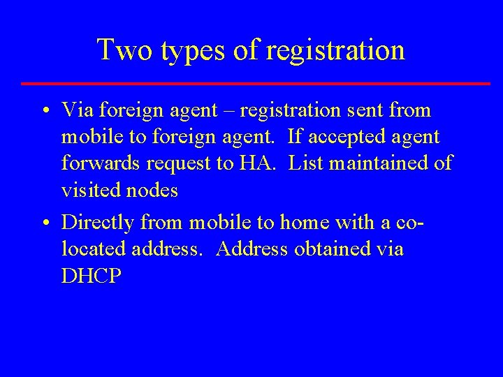 Two types of registration • Via foreign agent – registration sent from mobile to