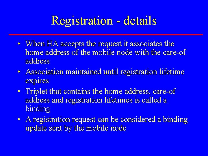 Registration - details • When HA accepts the request it associates the home address