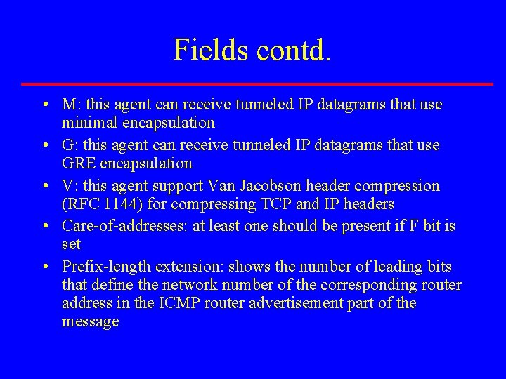 Fields contd. • M: this agent can receive tunneled IP datagrams that use minimal