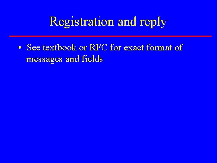 Registration and reply • See textbook or RFC for exact format of messages and
