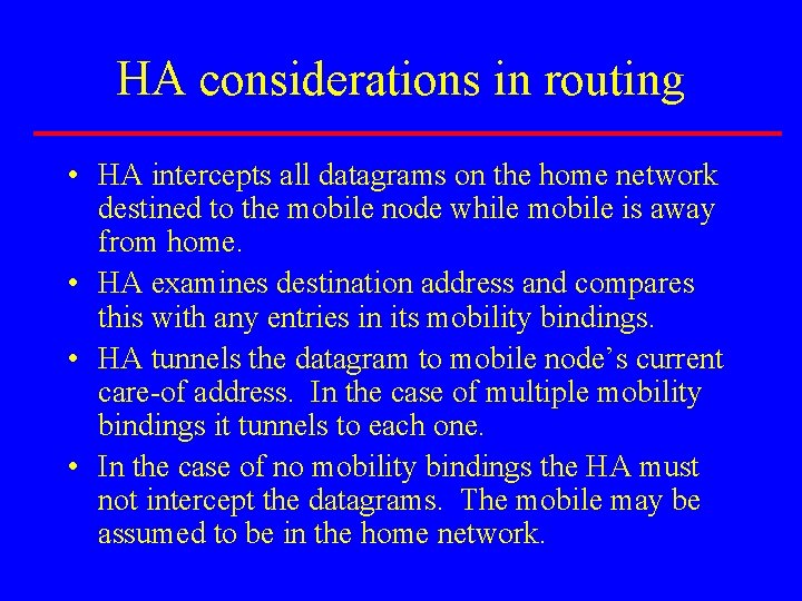 HA considerations in routing • HA intercepts all datagrams on the home network destined