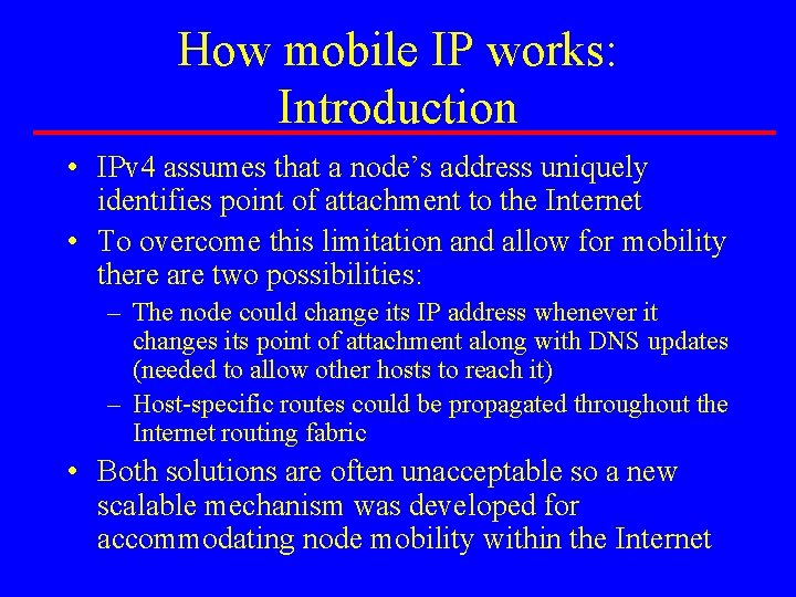How mobile IP works: Introduction • IPv 4 assumes that a node’s address uniquely