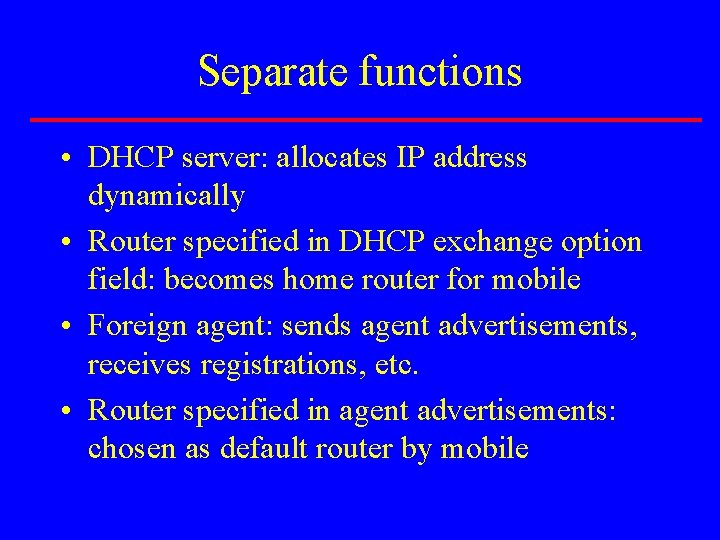Separate functions • DHCP server: allocates IP address dynamically • Router specified in DHCP