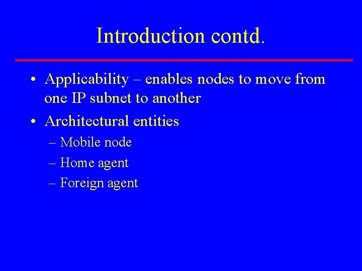 Introduction contd. • Applicability – enables nodes to move from one IP subnet to