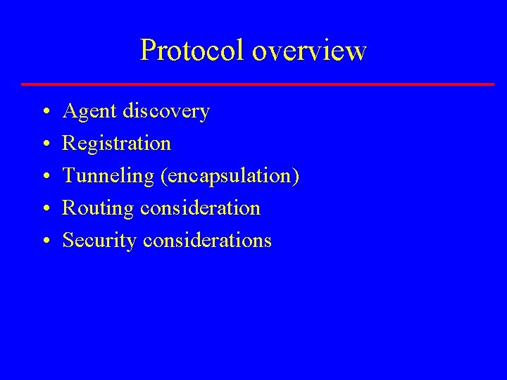 Protocol overview • • • Agent discovery Registration Tunneling (encapsulation) Routing consideration Security considerations