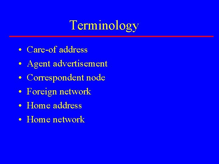 Terminology • • • Care-of address Agent advertisement Correspondent node Foreign network Home address