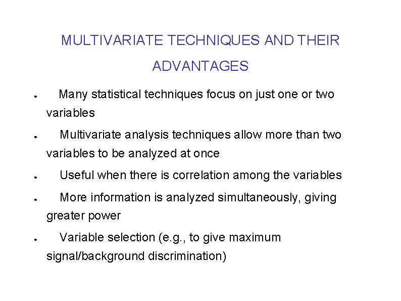 MULTIVARIATE TECHNIQUES AND THEIR ADVANTAGES ● Many statistical techniques focus on just one or