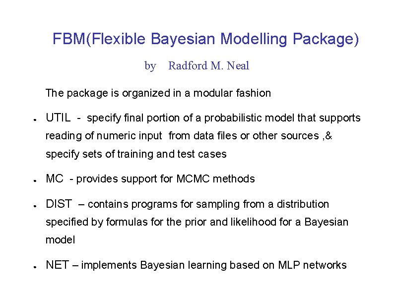 FBM(Flexible Bayesian Modelling Package) by Radford M. Neal The package is organized in a