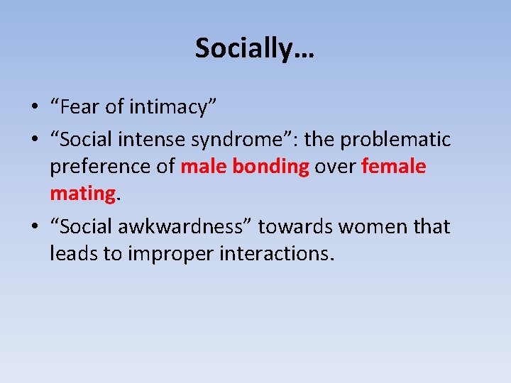 Socially… • “Fear of intimacy” • “Social intense syndrome”: the problematic preference of male