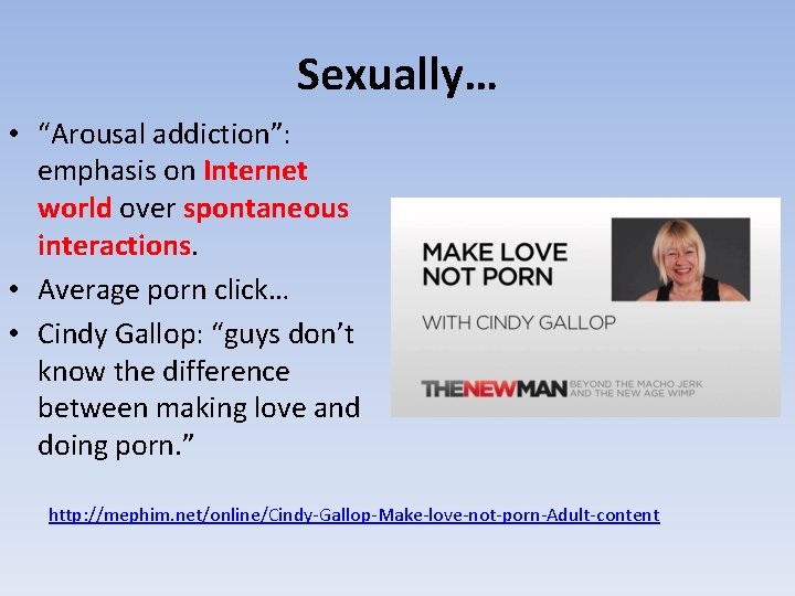 Sexually… • “Arousal addiction”: emphasis on Internet world over spontaneous interactions. • Average porn