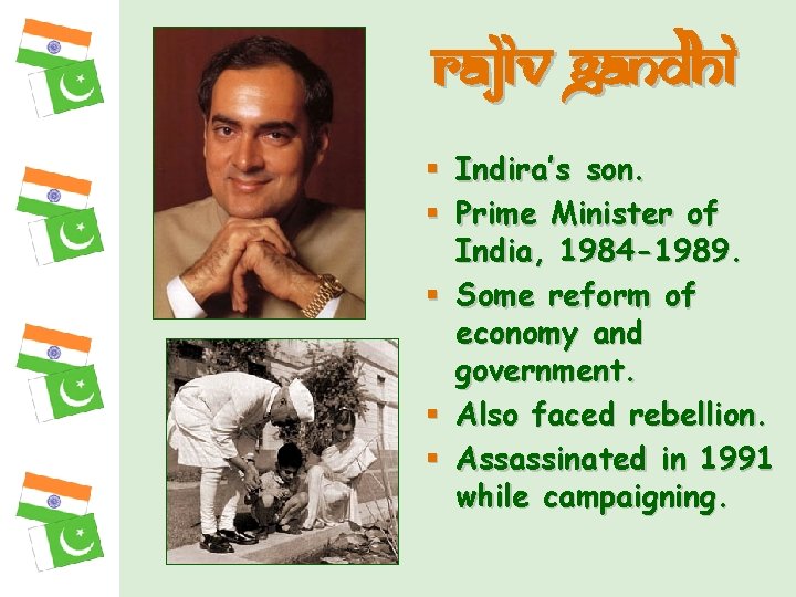 Rajiv Gandhi § Indira’s son. § Prime Minister of India, 1984 -1989. § Some