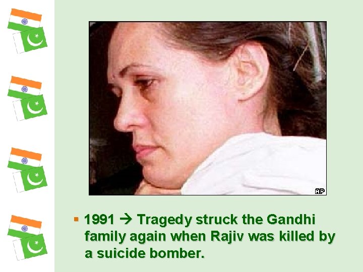 § 1991 Tragedy struck the Gandhi family again when Rajiv was killed by a