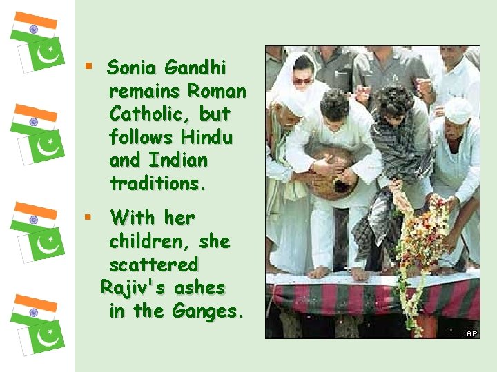 § Sonia Gandhi remains Roman Catholic, but follows Hindu and Indian traditions. § With