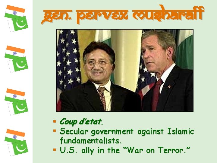 Gen. Pervex Musharaff § Coup d’etat. § Secular government against Islamic fundamentalists. § U.