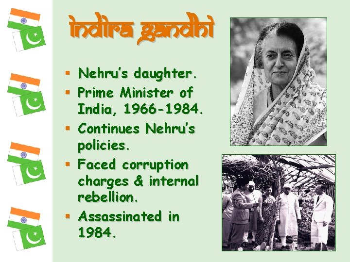 Indira Gandhi § Nehru’s daughter. § Prime Minister of India, 1966 -1984. § Continues