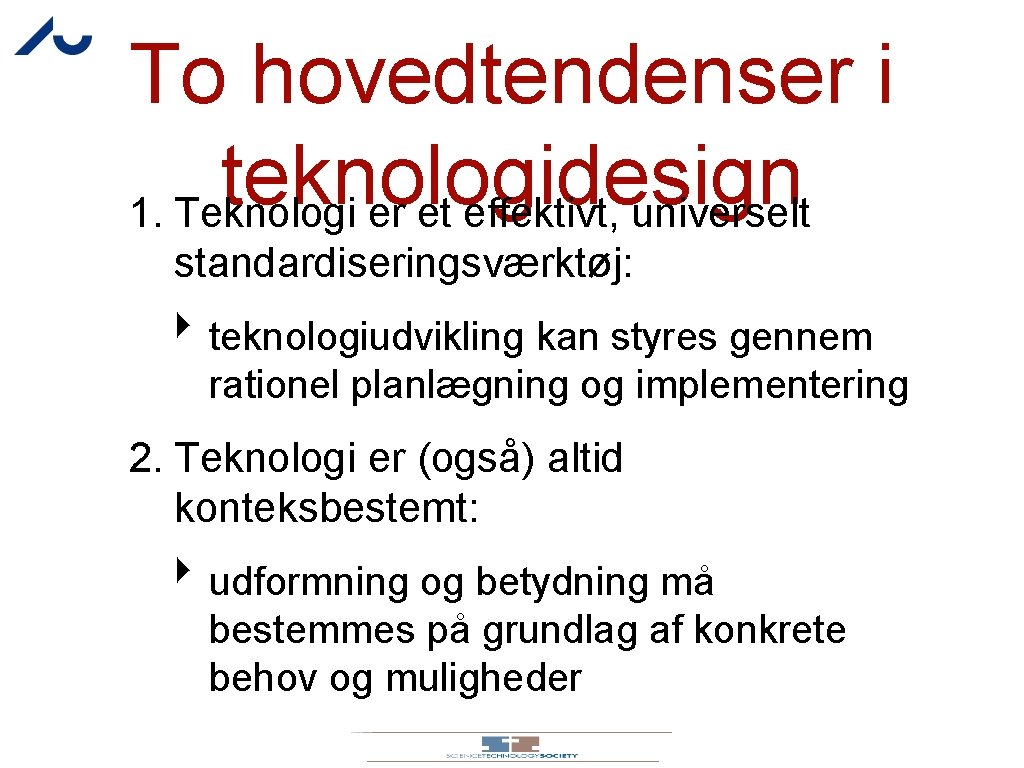 To hovedtendenser i teknologidesign 1. Teknologi er et effektivt, universelt standardiseringsværktøj: ‣ teknologiudvikling kan