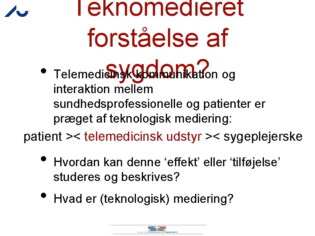 Teknomedieret forståelse af sygdom? • Telemedicinsk kommunikation og interaktion mellem sundhedsprofessionelle og patienter er