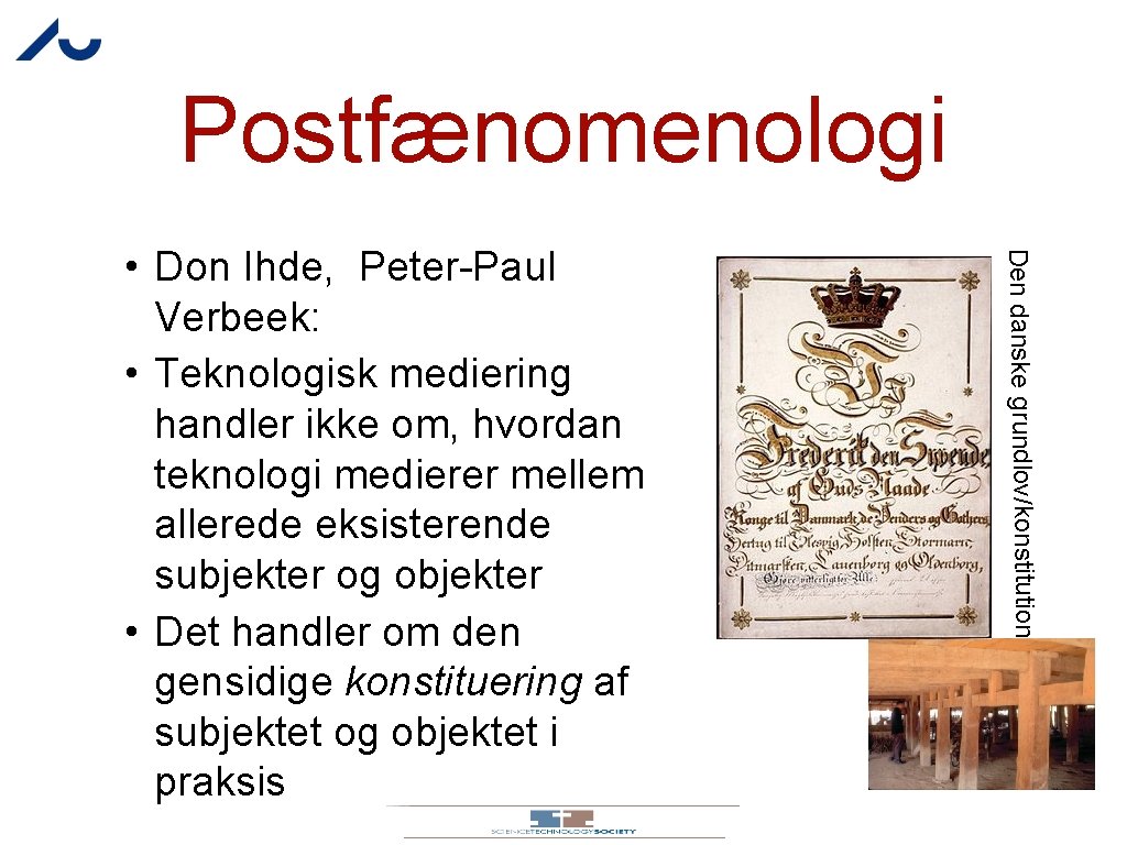 Postfænomenologi Den danske grundlov/konstitution • Don Ihde, Peter-Paul Verbeek: • Teknologisk mediering handler ikke