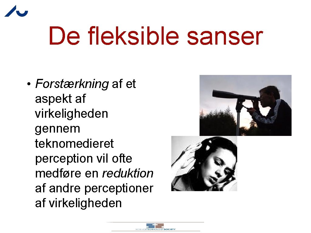 De fleksible sanser • Forstærkning af et aspekt af virkeligheden gennem teknomedieret perception vil