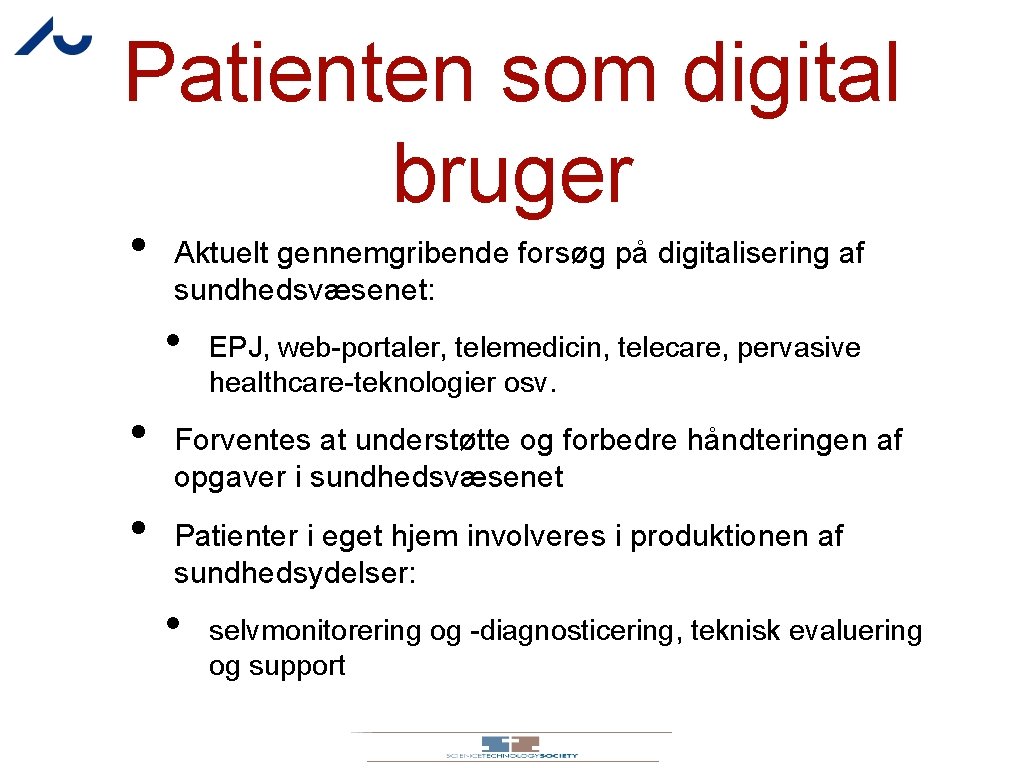 Patienten som digital bruger • Aktuelt gennemgribende forsøg på digitalisering af sundhedsvæsenet: • •