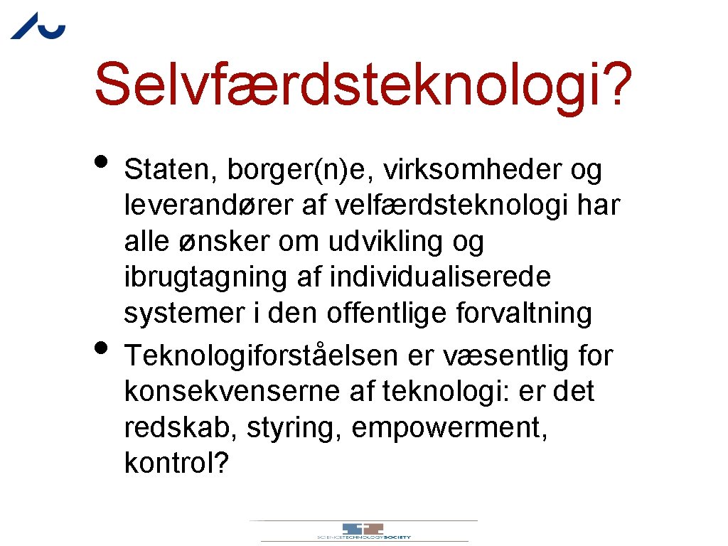 Selvfærdsteknologi? • Staten, borger(n)e, virksomheder og • leverandører af velfærdsteknologi har alle ønsker om