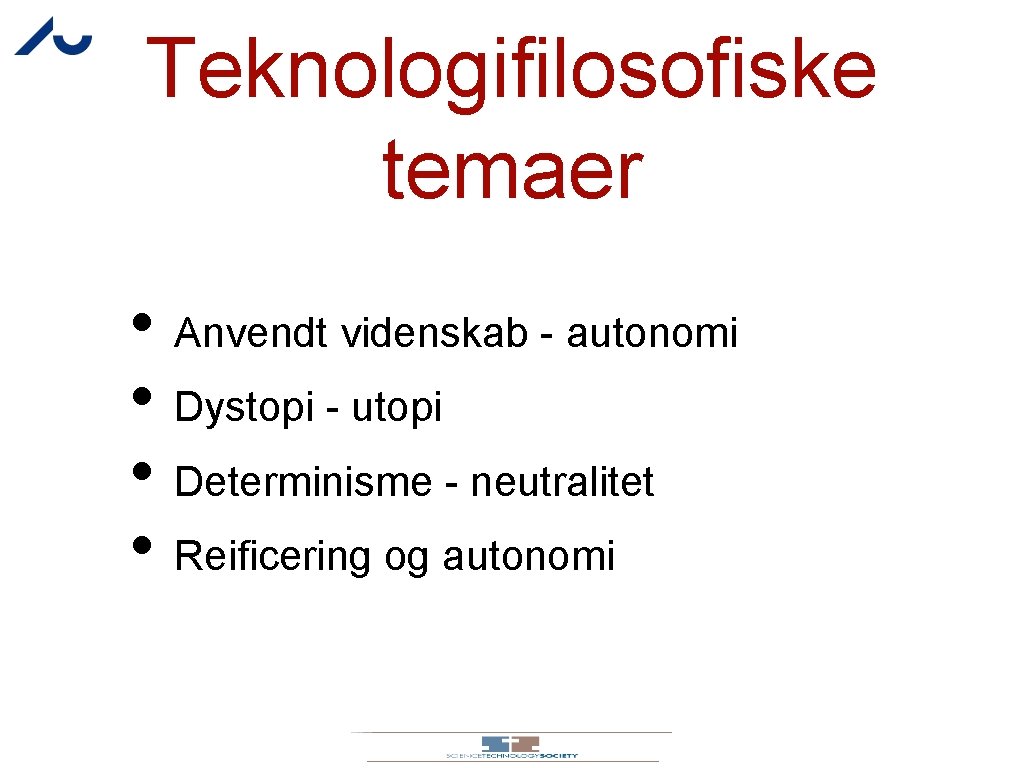 Teknologifilosofiske temaer • Anvendt videnskab - autonomi • Dystopi - utopi • Determinisme -