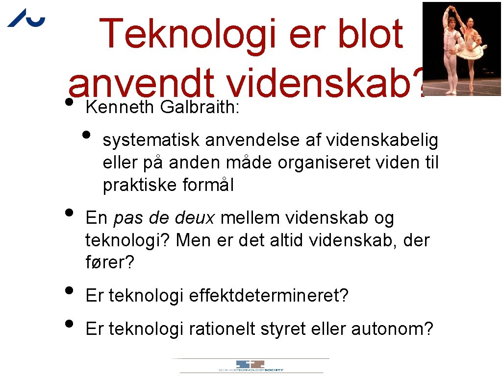 Teknologi er blot anvendt videnskab? • Kenneth Galbraith: • • systematisk anvendelse af videnskabelig