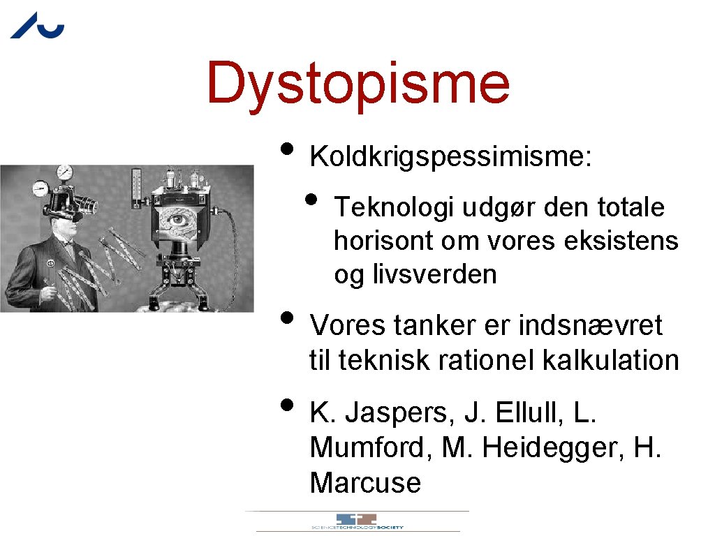 Dystopisme • Koldkrigspessimisme: • Teknologi udgør den totale horisont om vores eksistens og livsverden