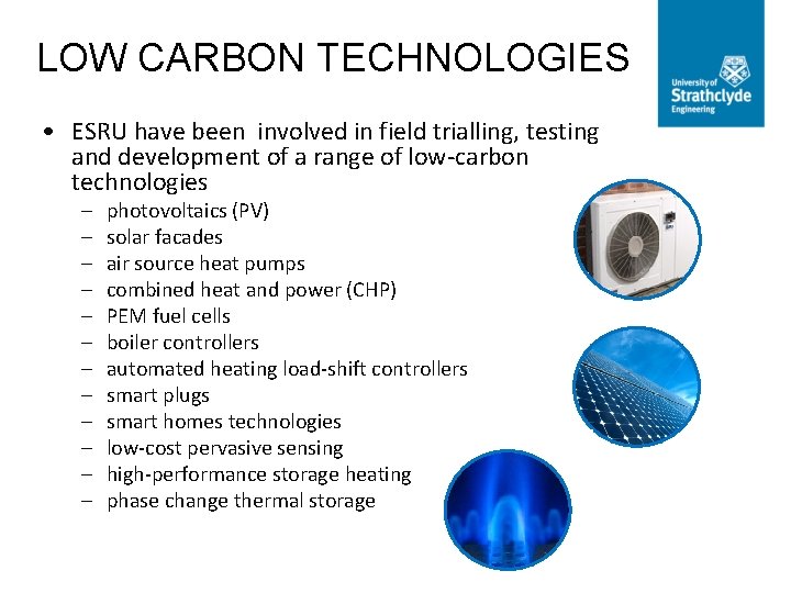 LOW CARBON TECHNOLOGIES • ESRU have been involved in field trialling, testing and development