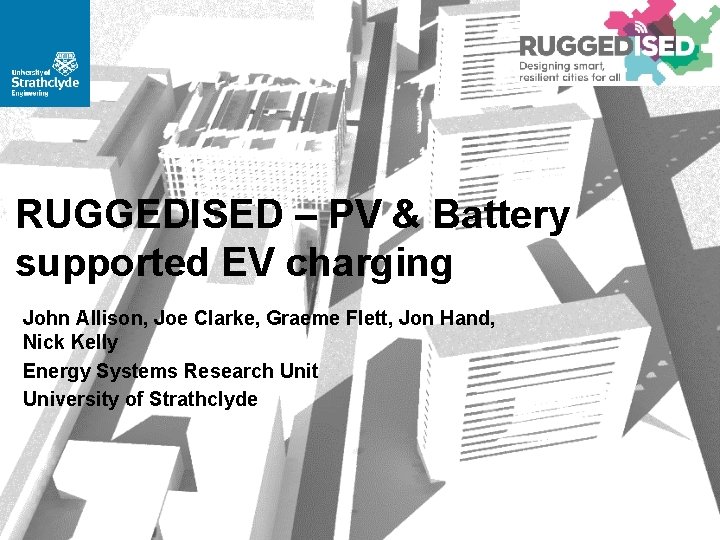 RUGGEDISED – PV & Battery supported EV charging John Allison, Joe Clarke, Graeme Flett,