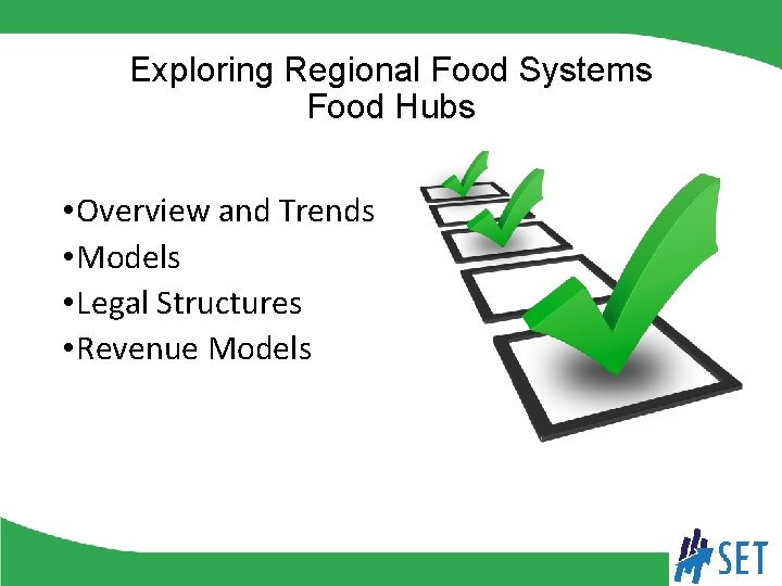 Exploring Regional Food Systems Food Hubs • Overview and Trends • Models • Legal