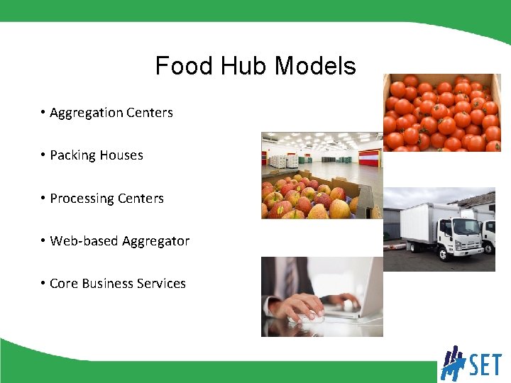 Food Hub Models • Aggregation Centers • Packing Houses • Processing Centers • Web-based