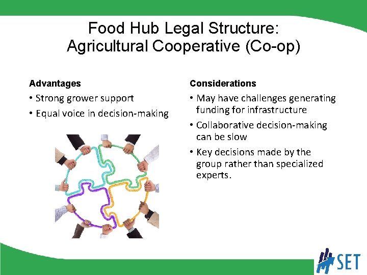 Food Hub Legal Structure: Agricultural Cooperative (Co-op) Advantages Considerations • Strong grower support •