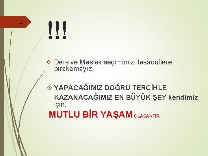 22 !!! Ders ve Meslek seçimimizi tesadüflere bırakamayız. YAPACAĞIMIZ DOĞRU TERCİHLE KAZANACAĞIMIZ EN BÜYÜK