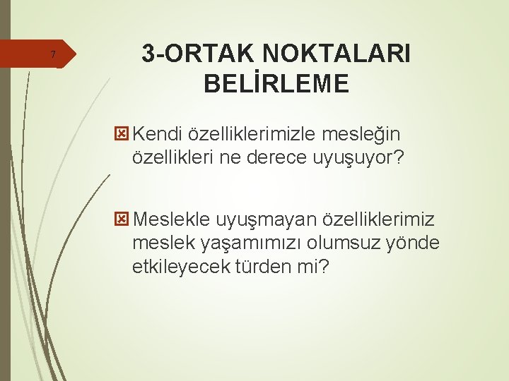 7 3 -ORTAK NOKTALARI BELİRLEME ý Kendi özelliklerimizle mesleğin özellikleri ne derece uyuşuyor? ý