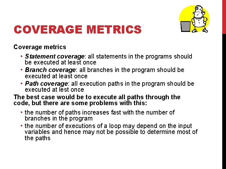 COVERAGE METRICS Coverage metrics • Statement coverage: all statements in the programs should be