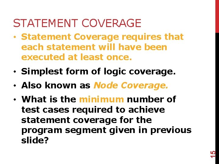 STATEMENT COVERAGE • Statement Coverage requires that each statement will have been executed at