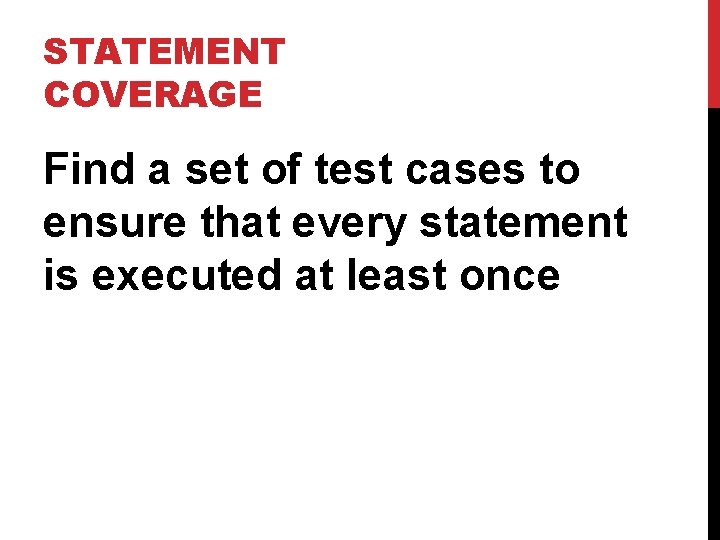 STATEMENT COVERAGE Find a set of test cases to ensure that every statement is
