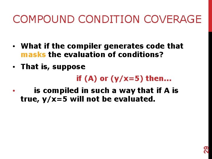 COMPOUND CONDITION COVERAGE • What if the compiler generates code that masks the evaluation