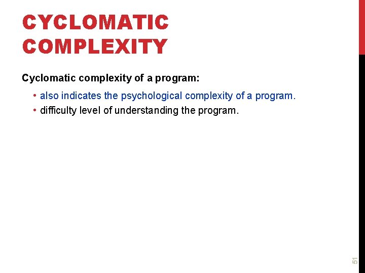 CYCLOMATIC COMPLEXITY Cyclomatic complexity of a program: 51 • also indicates the psychological complexity